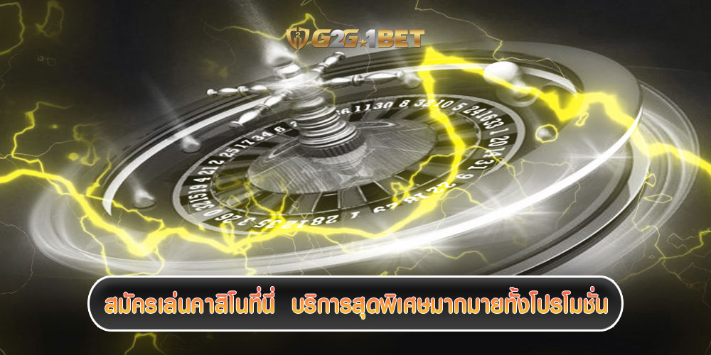 สมัครเล่นคาสิโนที่นี่  บริการสุดพิเศษมากมายทั้งโปรโมชั่น