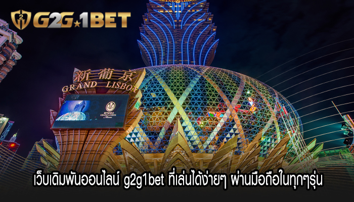 เว็บเดิมพันออนไลน์ g2g1bet ที่เล่นได้ง่ายๆ ผ่านมือถือในทุกๆรุ่น