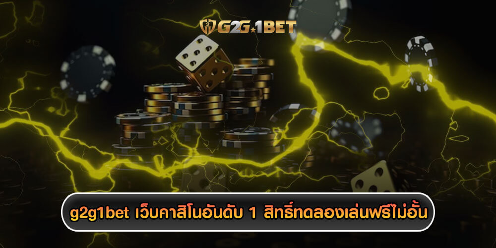 g2g1bet เว็บคาสิโนอันดับ 1 สิทธิ์ทดลองเล่นฟรีไม่อั้น ลุ้นโบนัสได้ x2