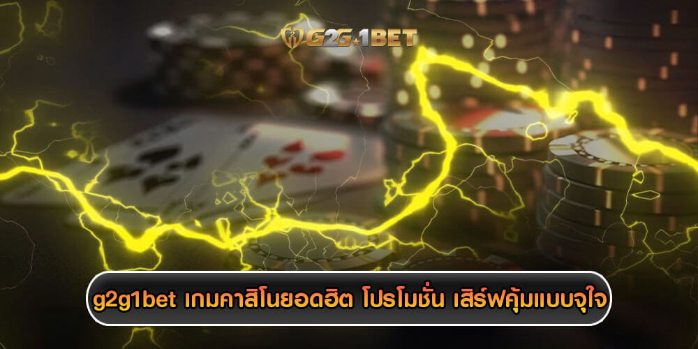 g2g1bet เกมคาสิโนยอดฮิต โปรโมชั่น เสิร์ฟคุ้มแบบจุใจ 24 ชั่วโมง