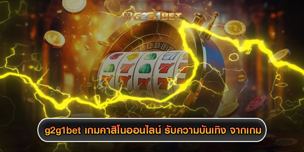 g2g1bet เกมคาสิโนออนไลน์ รับความบันเทิง จากเกมรูปแบบ 3D