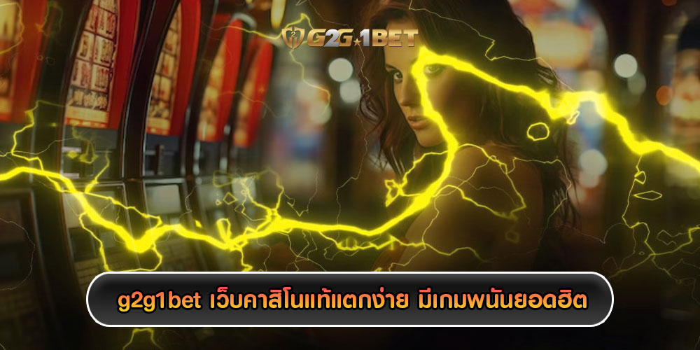 g2g1bet เว็บคาสิโนแท้แตกง่าย มีเกมพนันยอดฮิต ที่ดีที่สุด