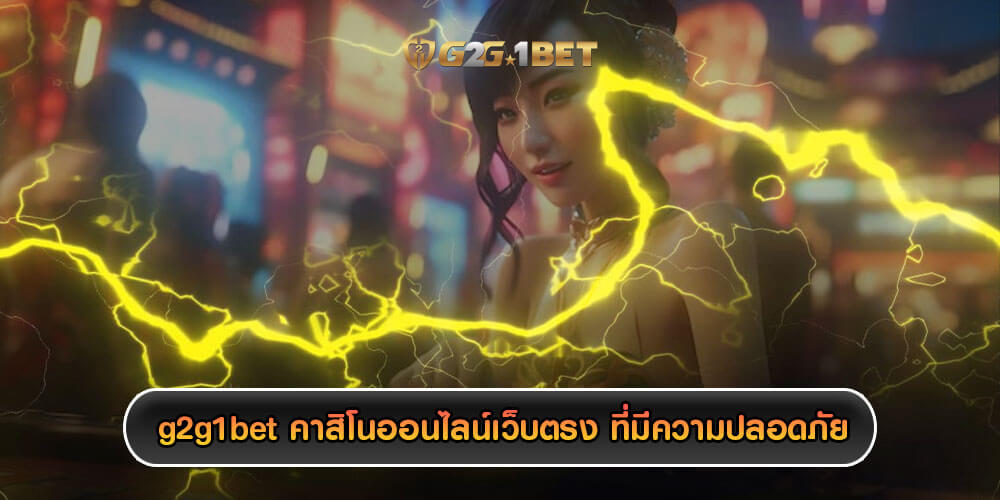 g2g1bet คาสิโนออนไลน์เว็บตรง เล่นได้ผ่านโทรศัพท์มือถือ ที่มีความปลอดภัย