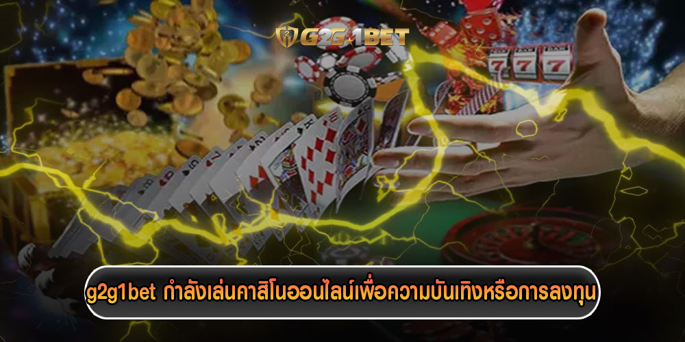 g2g1betกำลังเล่นคาสิโนออนไลน์เพื่อความบันเทิงหรือการลงทุน