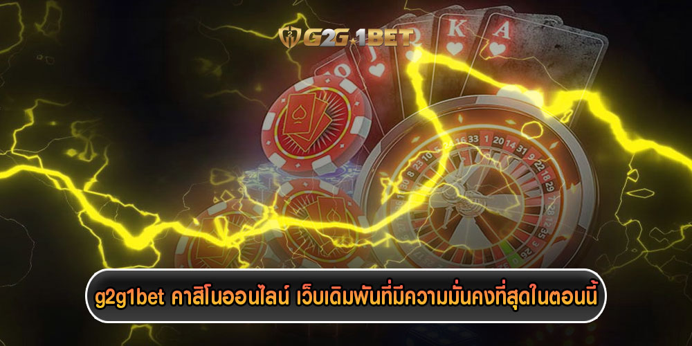 g2g1betคาสิโนออนไลน์-เว็บเดิมพันที่มีความมั่นคงที่สุดในตอนนี้