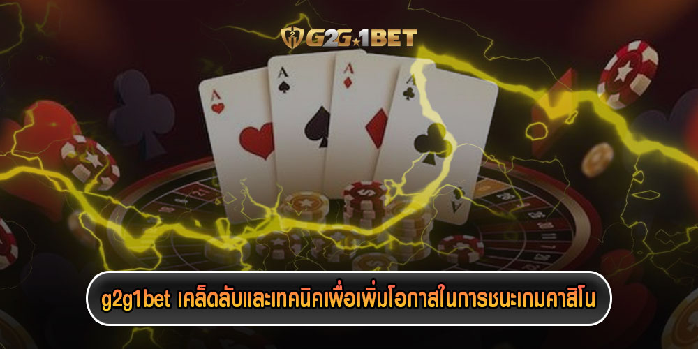 g2g1betเคล็ดลับและเทคนิคเพื่อเพิ่มโอกาสในการชนะเกมคาสิโน