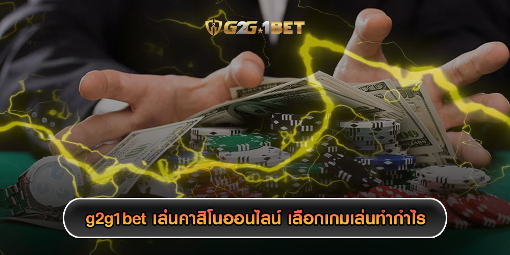 g2g1betเล่นคาสิโนออนไลน์-เลือกเกมเล่นทำกำไร