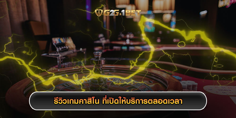 รีวิวเกมคาสิโน ที่เปิดให้บริการตลอดเวลา