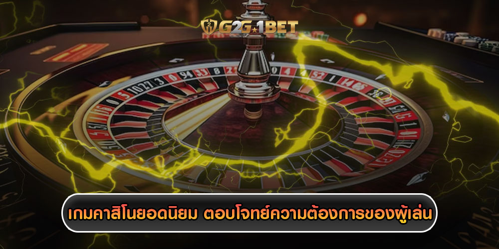 เกมคาสิโนยอดนิยม ตอบโจทย์ความต้องการของผู้เล่นมากที่สุด