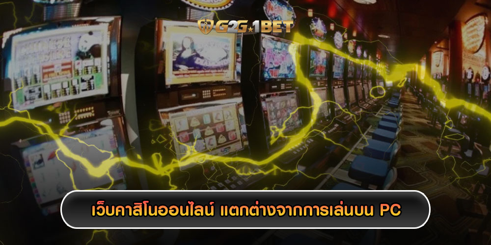 เว็บคาสิโนออนไลน์ แตกต่างจากการเล่นบน PC