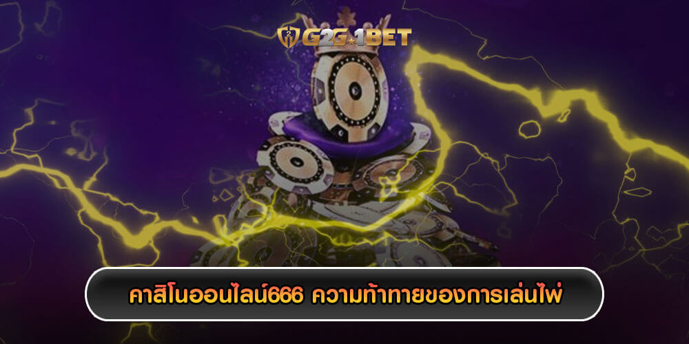 คาสิโนออนไลน์666 ความท้าทายของการเล่นไพ่ออนไลน์