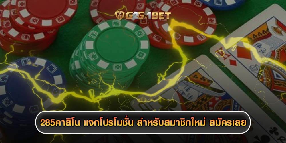 285คาสิโน แจกโปรโมชั่น สำหรับสมาชิกใหม่ สมัครเลย