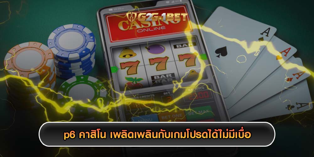 p6 คาสิโน เพลิดเพลินกับเกมโปรดได้ไม่มีเบื่อ