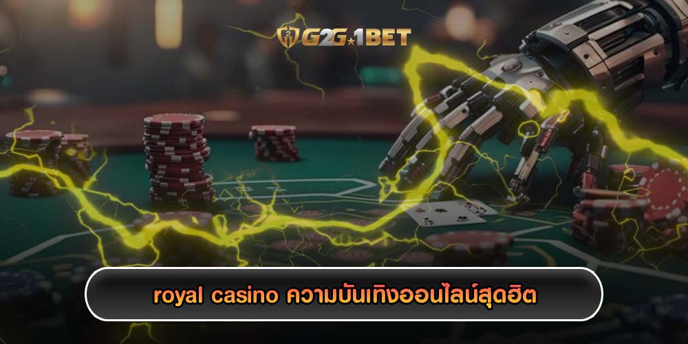 royal casino ความบันเทิงออนไลน์สุดฮิต