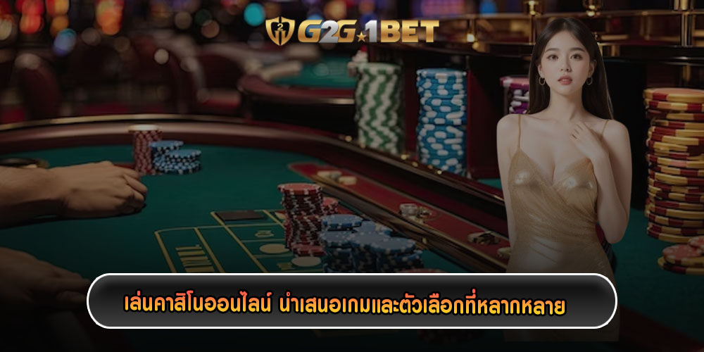 เล่นคาสิโนออนไลน์ นำเสนอเกมและตัวเลือกที่หลากหลาย