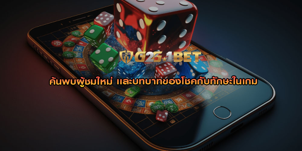 ค้นพบผู้ชมใหม่ เเละบทบาทของโชคกับทักษะในเกม