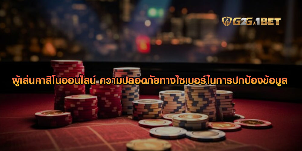 ผู้เล่นคาสิโนออนไลน์ ความปลอดภัยทางไซเบอร์ในการปกป้องข้อมูล