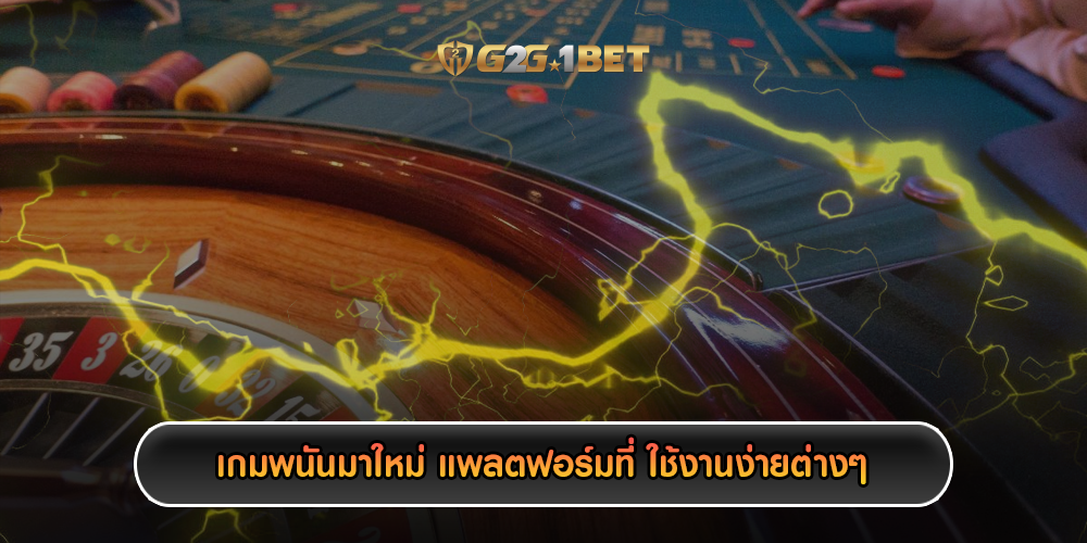 เกมพนันมาใหม่ แพลตฟอร์มที่ ใช้งานง่ายต่างๆ